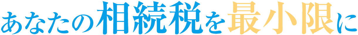 あなたの相続税を最小限に